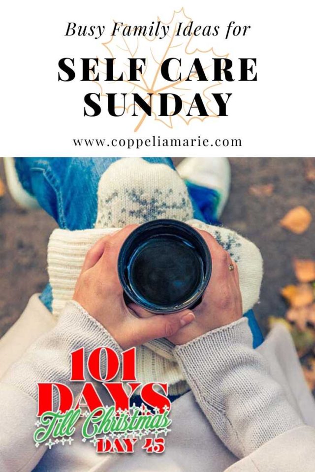 101 Days till Christmas Day 45 Self Care Sunday for Busy Families